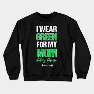 I wear Green for my Mom Funny Kidney Disease Awareness Crewneck Sweatshirt